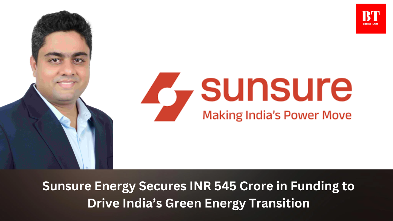 Sunsure Energy Secures INR 545 Crore in Funding to Drive India’s Green Energy Transition